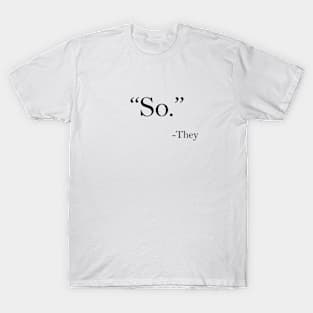 So They Say T-Shirt